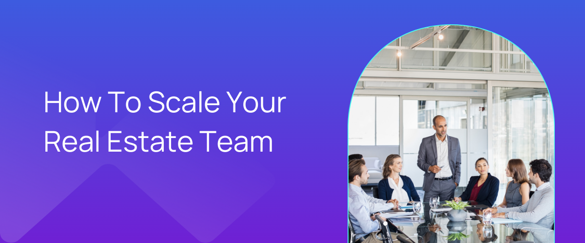 How To Scale Your Real Estate Team